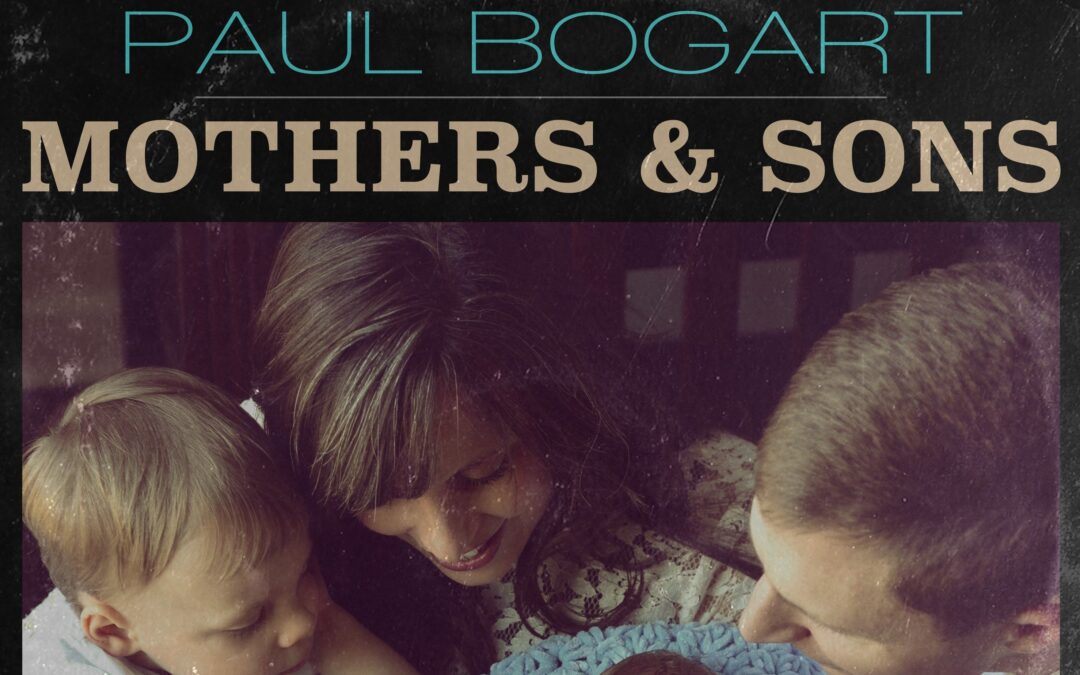 Paul Bogart’s New Single “Mothers & Sons” Is Just In Time For Mother’s Day