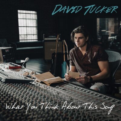 David Tucker Releases New Single and Music Video, “What You Think About This Song”