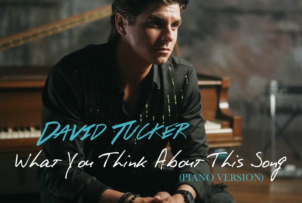 David Tucker Releases New Single “What You Think About This Song (Piano Version)”