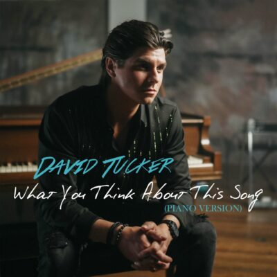 David Tucker Releases New Single “What You Think About This Song (Piano Version)”