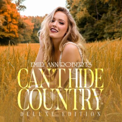 Emily Ann Roberts Releases Deluxe Edition Of Debut Album Can’t Hide Country Featuring The Viral Track “Working On Love”