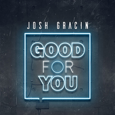 Josh Gracin’s “Good For You” Is Good For Everyone