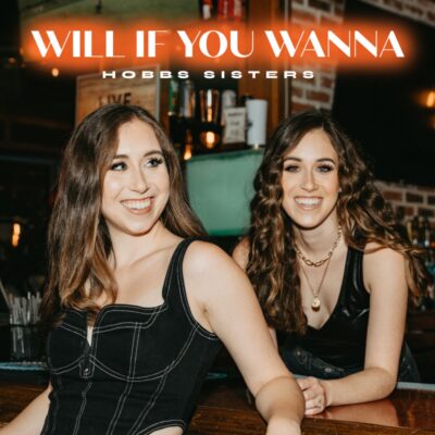 Hobbs Sisters Release New Single and Music Video, “Will If You Wanna”