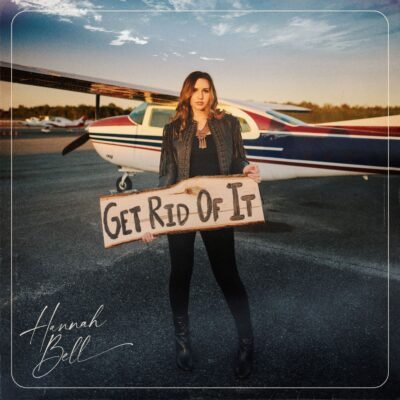 Hannah Bell Releases Brand New Single “Get Rid Of It”Premiered By The Women Of Country