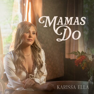 Karissa Ella Releases Heartfelt Tribute To Mothers Everywhere In “Mamas Do”