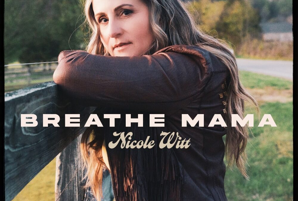 Nicole Witt Releases “Breathe Mama,” A Touching Single Written About Her Daughter, Just Ahead of Mother’s Day